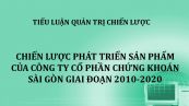 Tiểu luận: Chiến lược phát triển sản phẩm của Công ty Cổ phần chứng khoán Sài Gòn giai đoạn 2010-2020