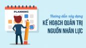 Xây dựng kế hoạch quản trị nguồn nhân lực cho doanh nghiệp