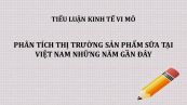 Tiểu luận: Phân tích thị trường sản phẩm sữa tại Việt Nam những năm gần đây
