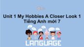 Unit 1 lớp 7: My Hobbies-A Closer Look 1