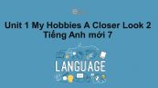 Unit 1 lớp 7: My Hobbies-A Closer Look 2