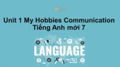Unit 1 lớp 7: My Hobbies-Communication