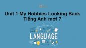 Unit 1 lớp 7: My Hobbies-Looking Back