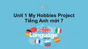 Unit 1 lớp 7: My Hobbies-Project