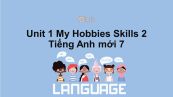 Unit 1 lớp 7: My Hobbies-Skills 2