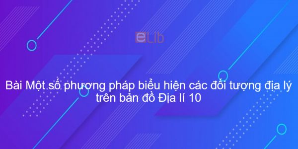 Địa lí 10 Bài 2: Một số PP biểu hiện các đối tượng địa lý trên bản đồ