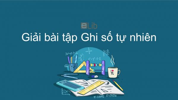 Giải bài tập SGK Toán 6 Bài 3: Ghi số tự nhiên