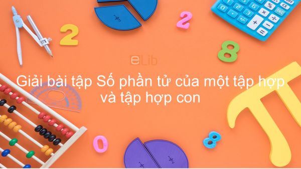 Giải bài tập SGK Toán 6 Bài 4: Số phần tử của một tập hợp và tập hợp con