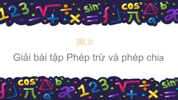 Giải bài tập SGK Toán 6 Bài 6: Phép trừ và phép chia