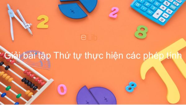 Giải bài tập SGK Toán 6 Bài 9: Thứ tự thực hiện các phép tính