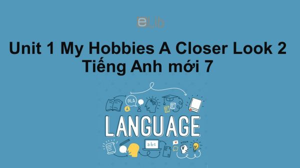 Unit 1 lớp 7: My Hobbies-A Closer Look 2