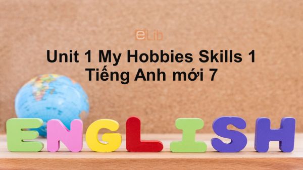 Unit 1 lớp 7: My Hobbies-Skills 1