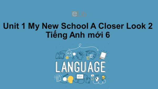 Unit 1 lớp 6: My New School-A Closer Look 2