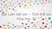 Hoá học 10 Bài 12: Liên kết ion - Tinh thể ion