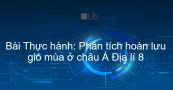 Địa lí 8 Bài 4: Thực hành: Phân tích hoàn lưu gió mùa ở châu Á