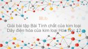 Giải bài tập SGK Hóa 12 Bài 18: Tính chất của kim loại. Dãy điện hóa của kim loại
