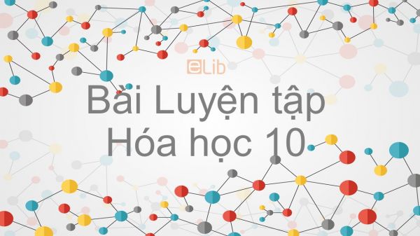 Hoá học 10 Bài 11: Luyện tập Bảng tuần hoàn, sự biến đổi tuần hoàn cấu hình electron nguyên tử và tính chất của các nguyên tố hóa học