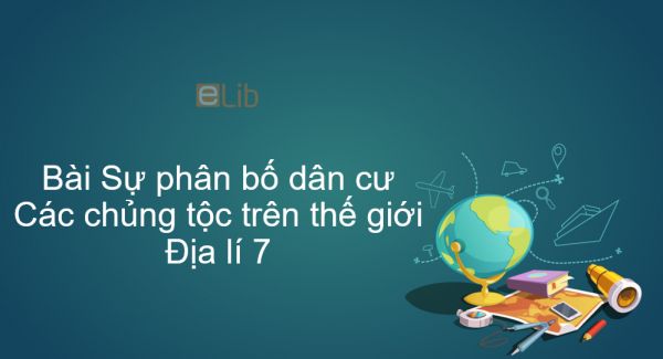Địa lý 7 Bài 2: Sự phân bố dân cư. Các chủng tộc trên thế giới