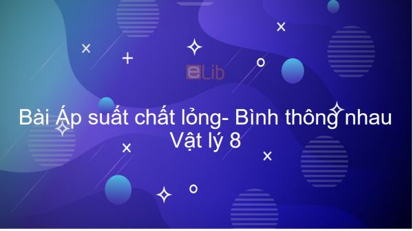 Lý 8 Bài 8: Áp suất chất lỏng- Bình thông nhau