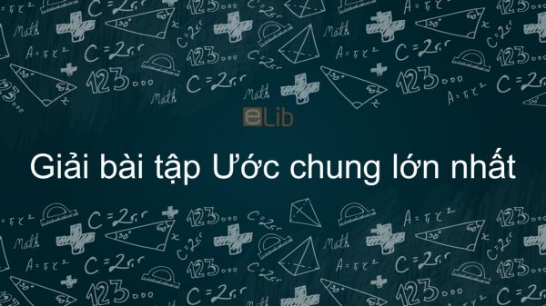 Giải bài tập SGK Toán 6 Bài 17: Ước chung lớn nhất