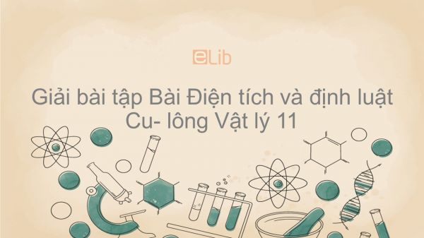 Giải bài tập SGK Vật lý 11 Bài 1: Điện tích và định luật Cu- lông