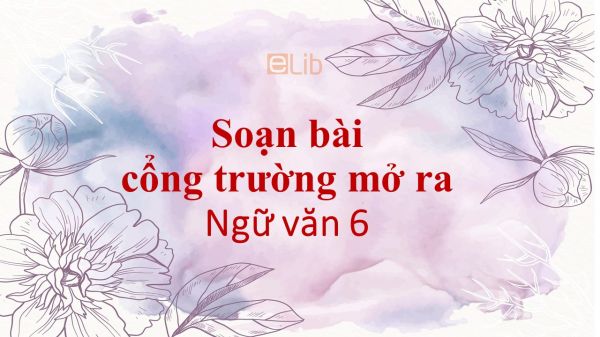 Soạn bài Cổng trường mở ra đầy đủ