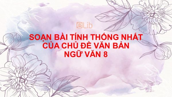 Soạn bài Tính thống nhất của chủ đề văn bản Ngữ Văn 8 tóm tắt