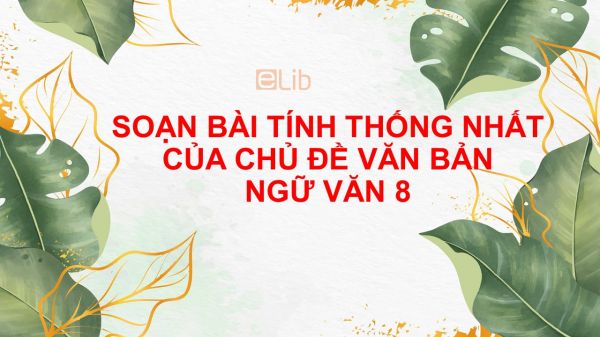 Soạn bài Tính thống nhất của chủ đề văn bản Ngữ văn 8 đầy đủ