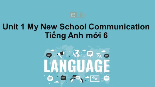 Unit 1 lớp 6: My New School-Communication