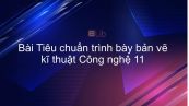 Công nghệ 11 Bài 1: Tiêu chuẩn trình bày bản vẽ kĩ thuật