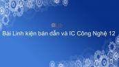 Công nghệ 12 Bài 4: Linh kiện bán dẫn và IC