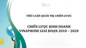 Tiểu luận: Chiến lược kinh doanh Vinaphone giai đoạn 2010 – 2020