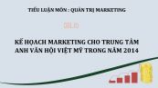 Tiểu luận: Kế họach marketing cho trung tâm anh văn hội Việt Mỹ trong năm 2014