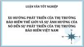 Luận văn: Xu hướng phát triển của thị trường bảo hiểm thế giới và sự ảnh hưởng của nó đến sự phát triển của thị trường bảo hiểm Việt Nam