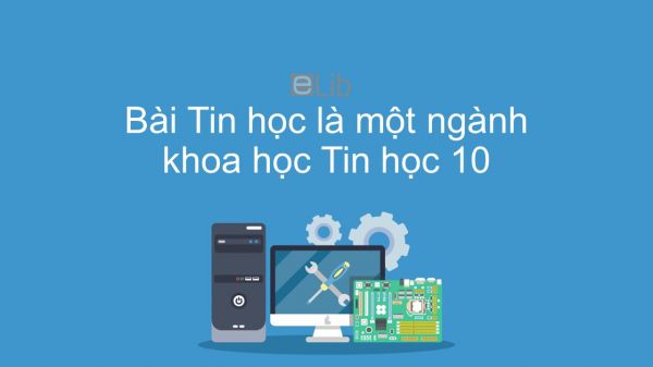 Tin học 10 Bài 1: Tin học là một ngành khoa học