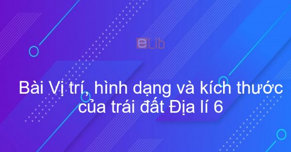 Địa lý 6 Bài 1: Vị trí, hình dạng và kích thước của trái đất