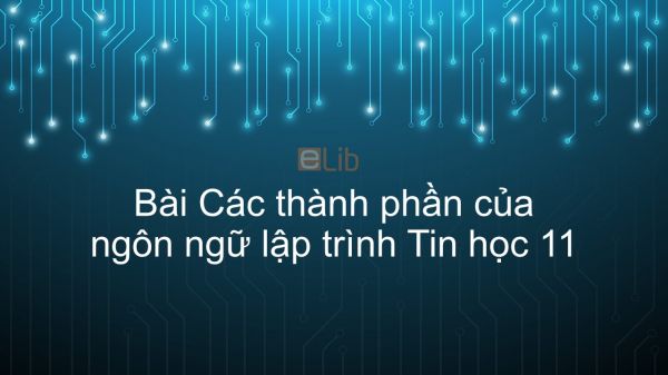 Tin học 11 Bài 2: Các thành phần của ngôn ngữ lập trình