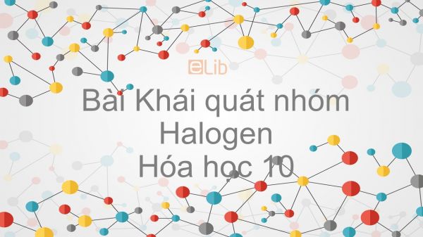 Hoá học 10 Bài 21: Khái quát về nhóm halogen