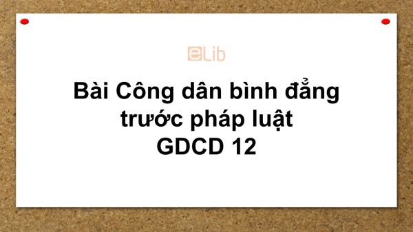 GDCD 12 Bài 3: Công dân bình đẳng trước pháp luật