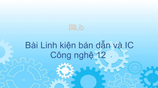 Cộng nghệ 12 Bài 5: Thực hành: Điốt - Tirixto - Triac