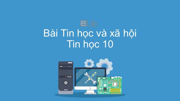 Tin học 10 Bài 9: Tin học và xã hội