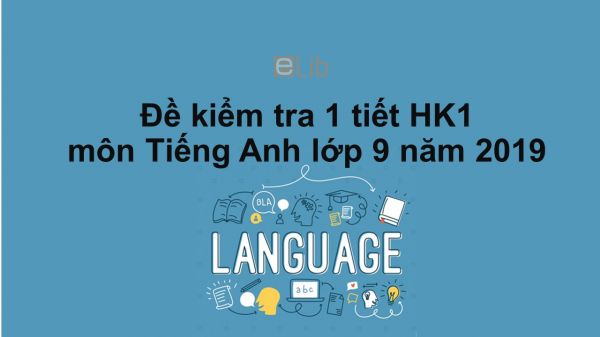 10 đề kiểm tra 1 tiết học kì 1 môn Tiếng Anh 9 năm 2019 có đáp án