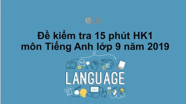 10 đề kiểm tra 15 phút học kì 1 môn Tiếng Anh 9 năm 2019 có đáp án