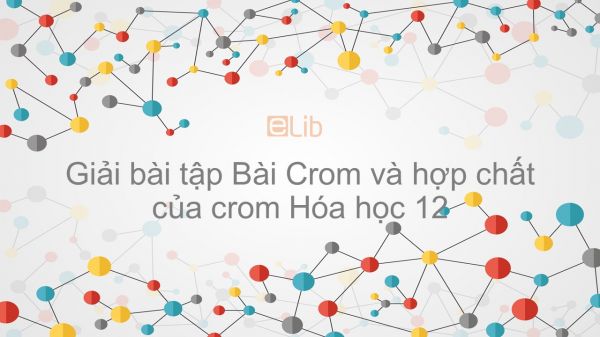 Giải bài tập SGK Hóa 12 Bài 34: Crom và hợp chất của crom