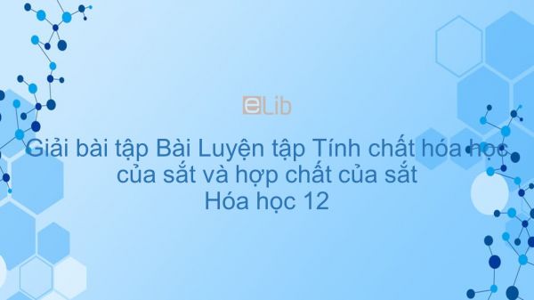 Giải bài tập SGK Hóa 12 Bài 37: Luyện tập: Tính chất hóa học của sắt và hợp chất của sắt