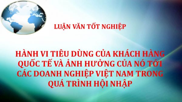 Luận văn: Hành vi tiêu dùng của khách hàng quốc tế và ảnh hưởng của nó tới các doanh nghiệp Việt Nam trong quá trình hội nhập