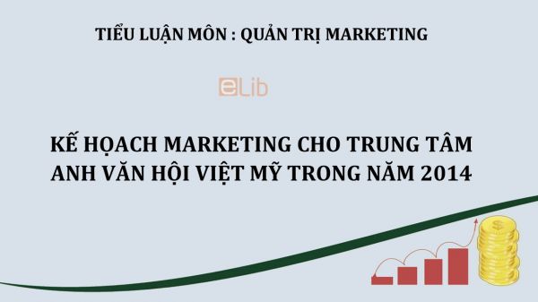 Tiểu luận: Kế họach marketing cho trung tâm anh văn hội Việt Mỹ trong năm 2014