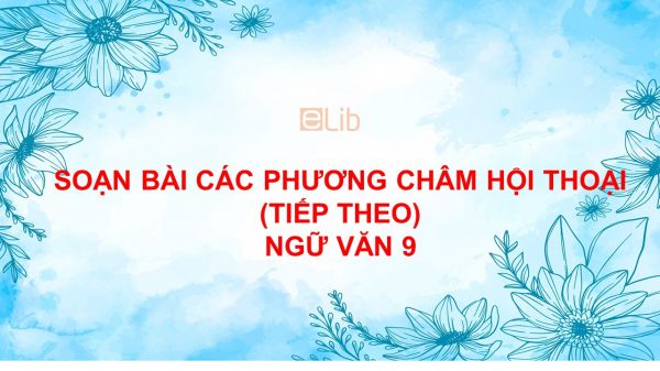 Soạn bài Các phương châm hội thoại (tiếp theo) Ngữ Văn 9 tóm tắt