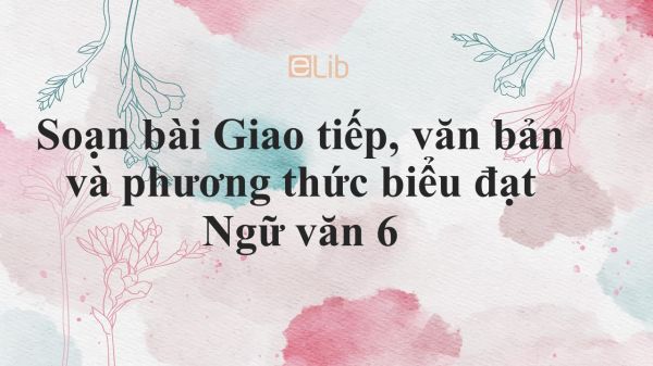 Soạn bài Giao tiếp, văn bản và phương thức biểu đạt tóm tắt