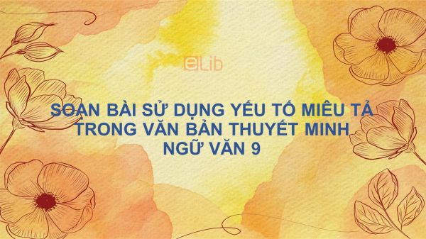 Soạn bài Sử dụng một số biện pháp nghệ thuật trong văn bản thuyết minh (tt) Ngữ Văn 9 tóm tắt